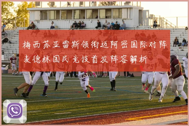 梅西苏亚雷斯领衔迈阿密国际对阵麦德林国民竞技首发阵容解析
