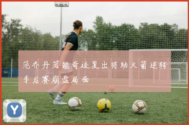 范乔丹若能奇迹复出将助火箭逆转季后赛崩盘局面